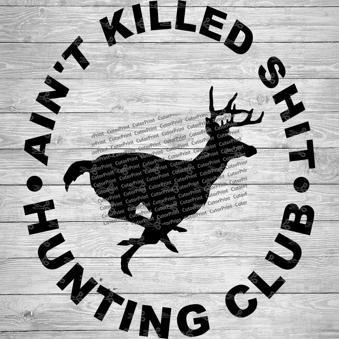 Download Aint Killed SH*t Hunting Club SVG,EPS & PNG Files ...